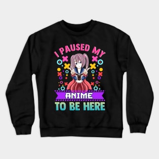 I Paused My Anime To Be Here Cute Funny Crewneck Sweatshirt